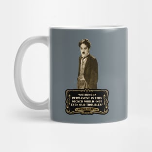 Charlie Chaplin Quotes: "Nothing Is Permanent In This Wicked World - Not Even Our Troubles" Mug